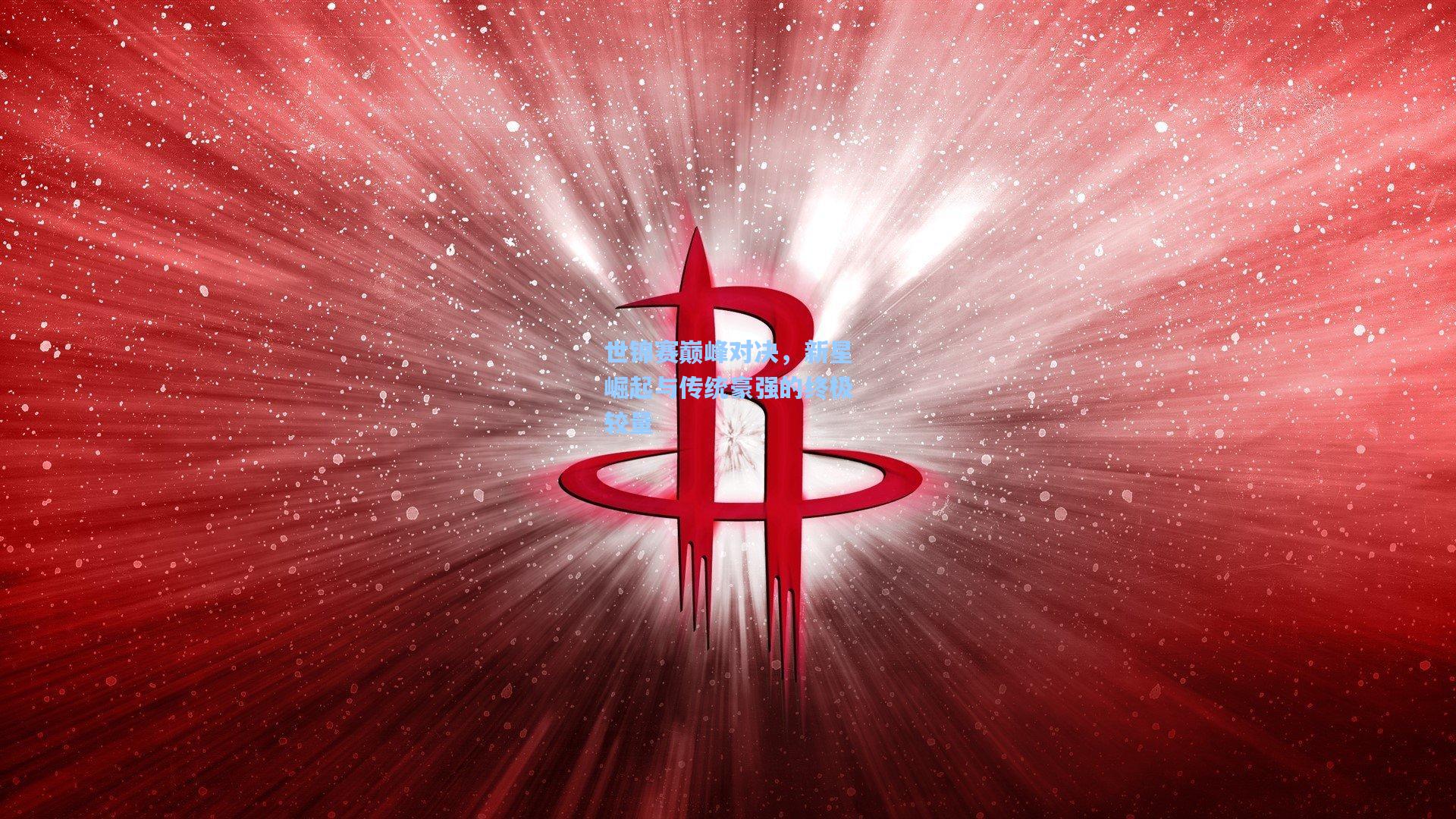 彩经网彩票走势图大全-世锦赛巅峰对决，新星崛起与传统豪强的终极较量
