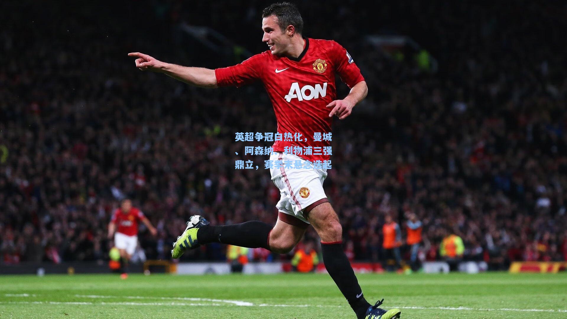 英超争冠白热化,曼城、阿森纳、利物浦三强鼎立,赛季末悬念迭起