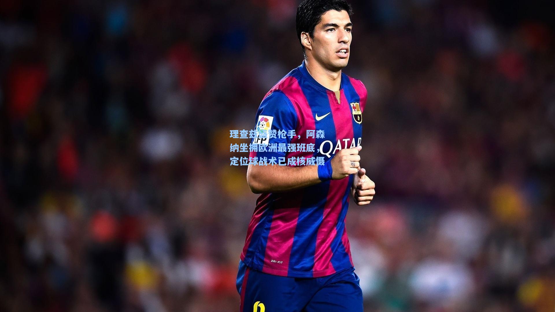 理查兹盛赞枪手，阿森纳坐拥欧洲最强班底，定位球战术已成核威慑