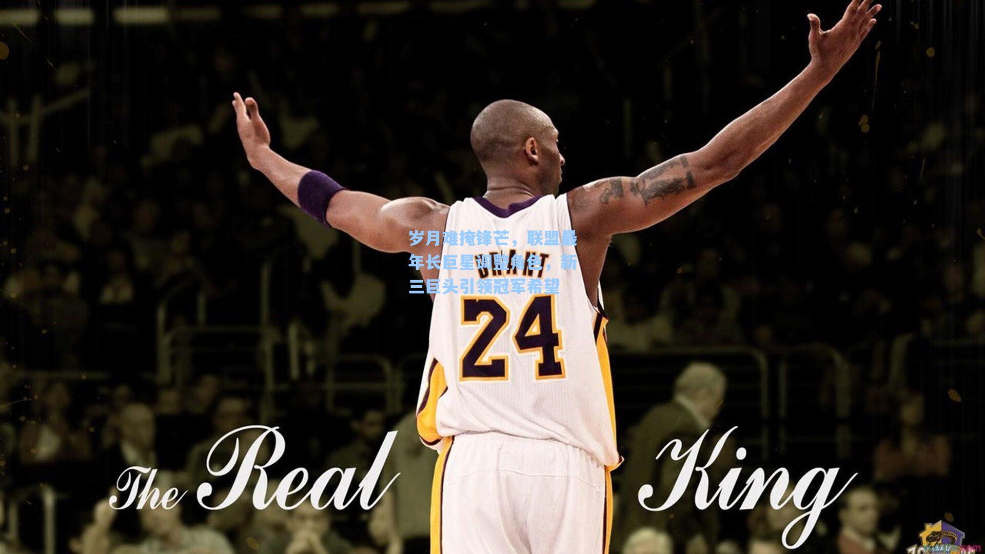 岁月难掩锋芒，联盟最年长巨星调整角色，新三巨头引领冠军希望