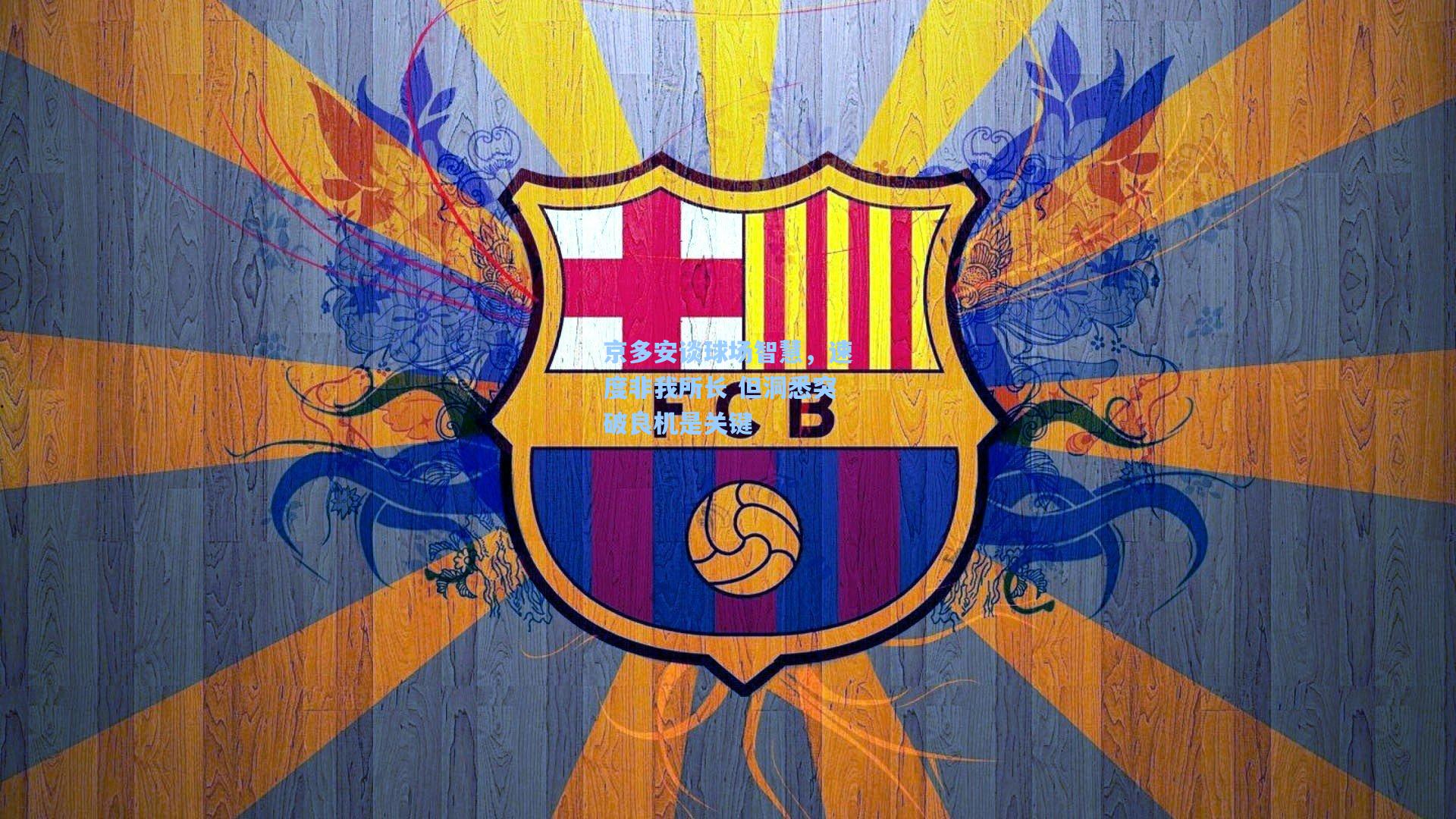 京多安谈球场智慧,速度非我所长 但洞悉突破良机是关键