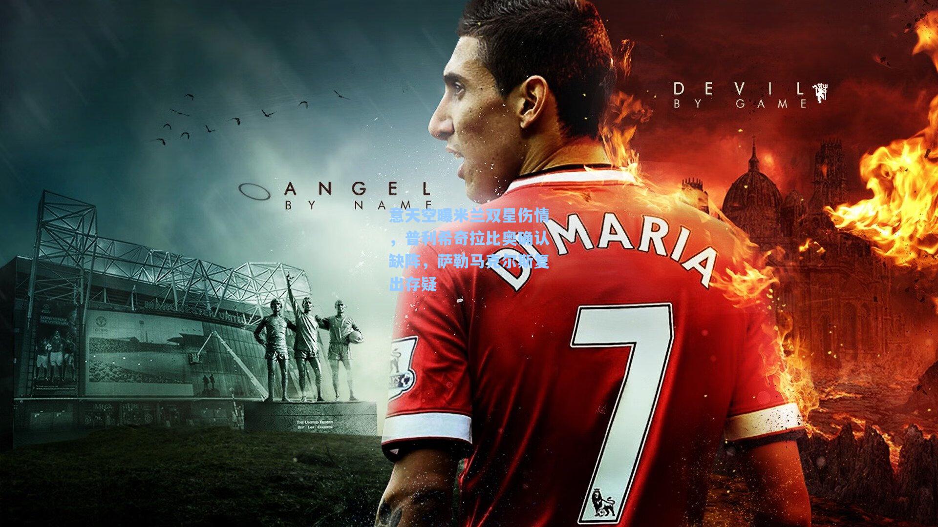 意天空曝米兰双星伤情,普利希奇拉比奥确认缺阵,萨勒马克尔斯复出存疑