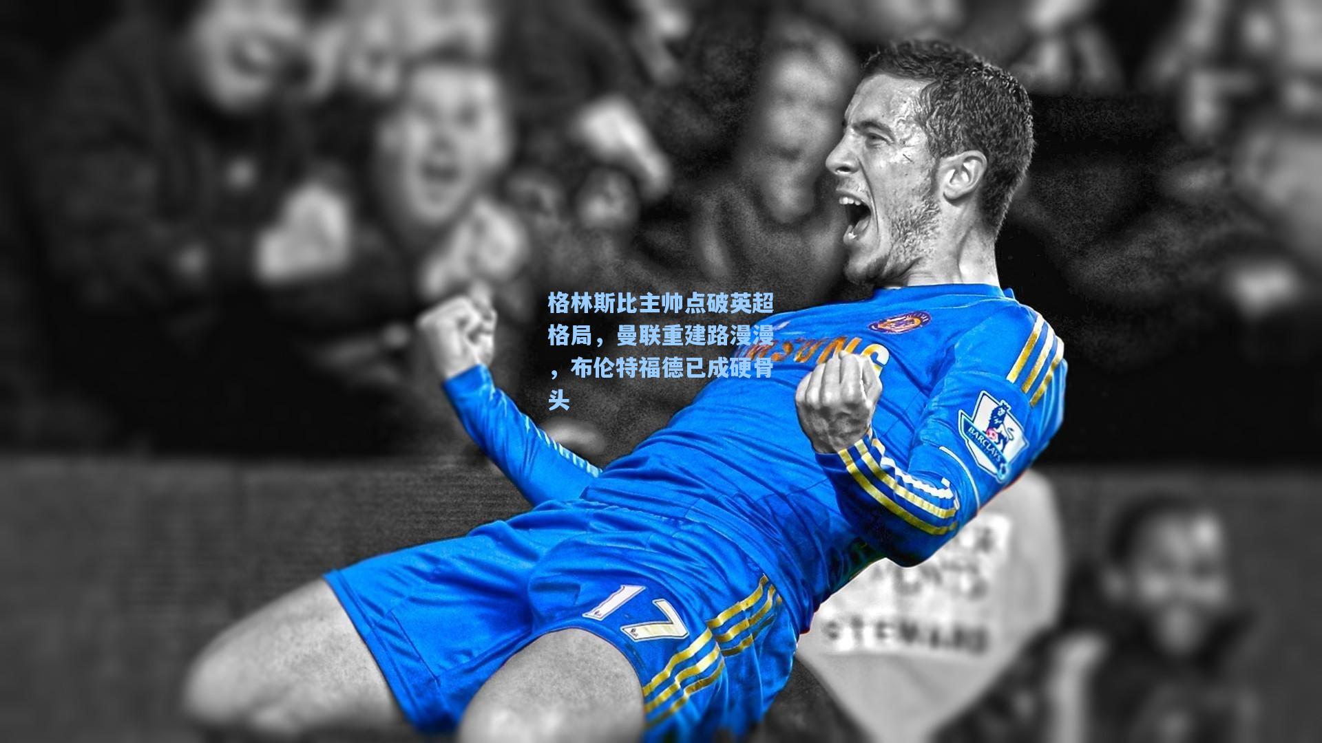 格林斯比主帅点破英超格局，曼联重建路漫漫，布伦特福德已成硬骨头