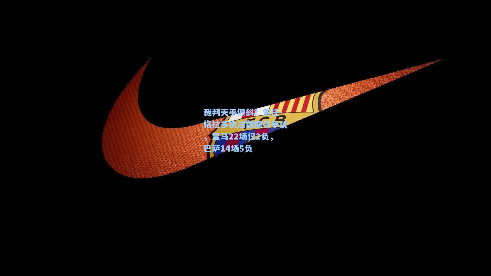 裁判天平倾斜？索托-格拉多执法数据引争议，皇马22场仅2负，巴萨14场5负