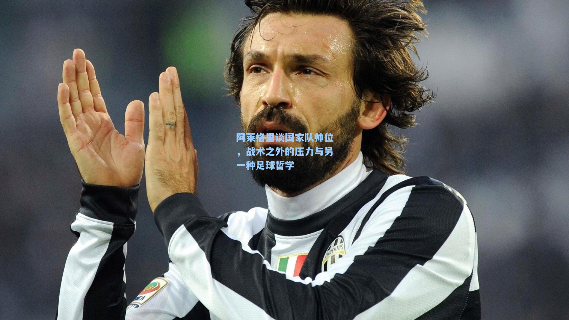 阿莱格里谈国家队帅位，战术之外的压力与另一种足球哲学