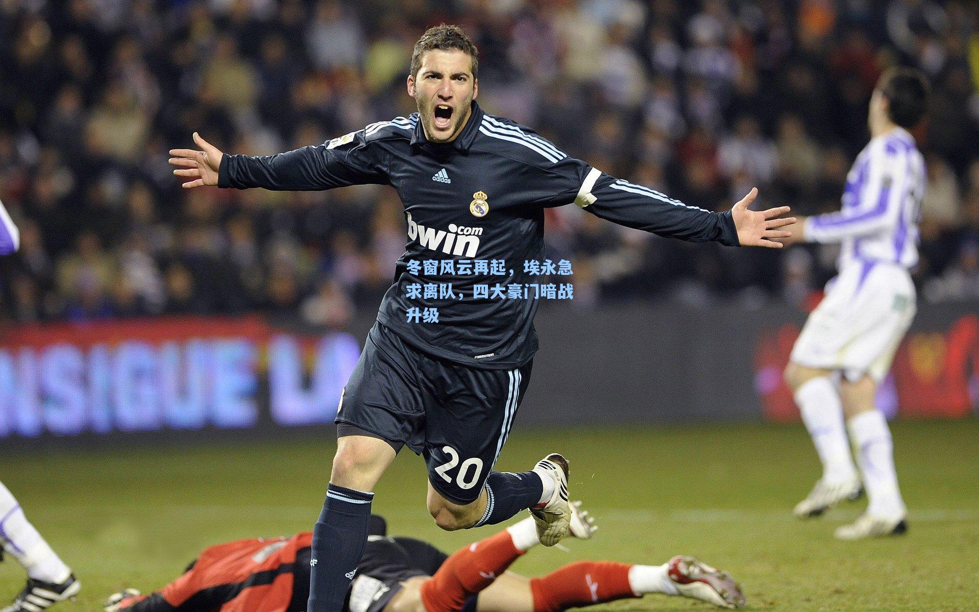 冬窗风云再起,埃永急求离队,四大豪门暗战升级